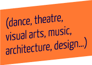 (danse, théâtre, ars platistique, musique, artchitecture, design…)